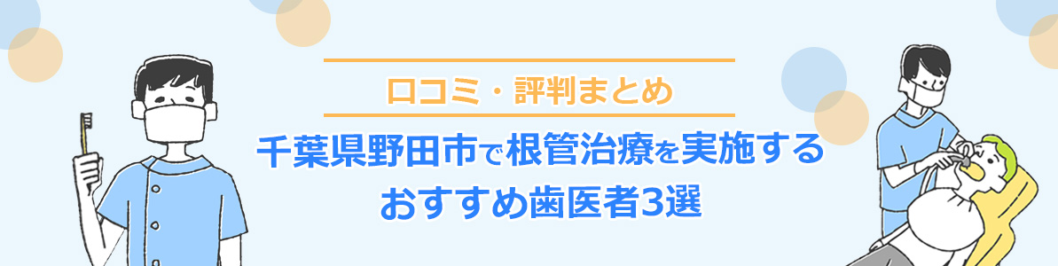 野田市で根管治療を実施するおすすめ歯科医院3選！口コミの良い歯医者比較